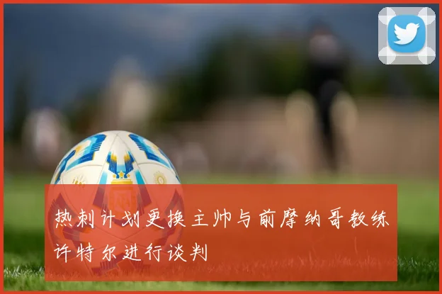 热刺计划更换主帅与前摩纳哥教练许特尔进行谈判